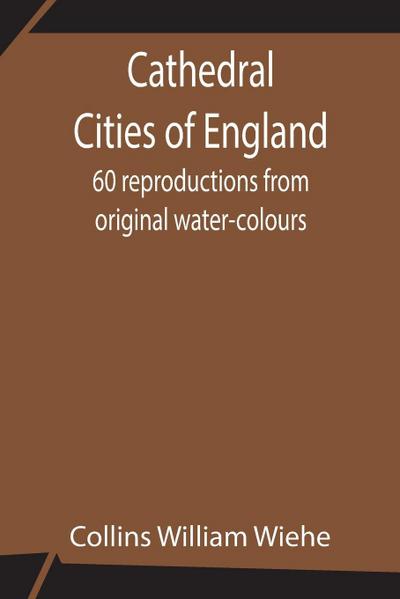 Cathedral Cities Of England; 60 Reproductions From Original Water-Colours