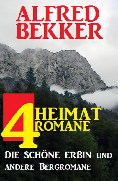 4 Alfred Bekker Heimatromane: Die schöne Erbin und andere Bergromane