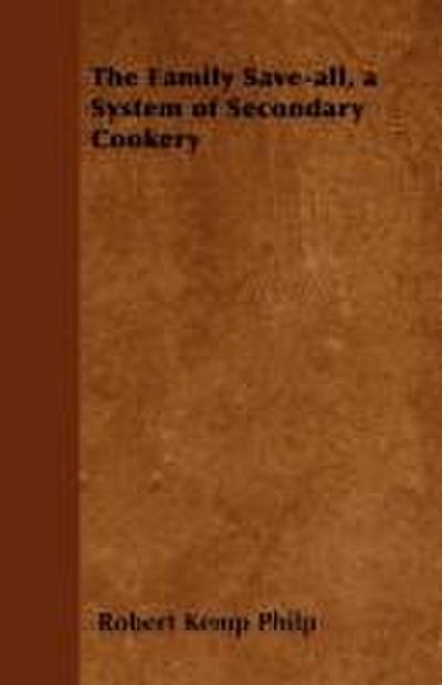 The Family Save-all, a System of Secondary Cookery