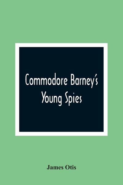 Commodore Barney’S Young Spies