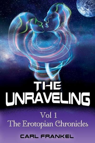 The Unraveling: Volume One: The Erotopian Chronicles
