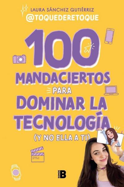 100 Mandaciertos Para Dominar La Tecnología (Y No Ella a Ti) / 100 Commandments to Take Charge of Technology (Before It Controls You)