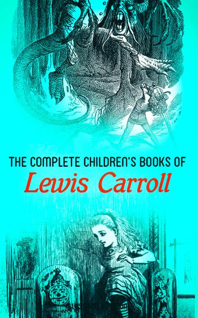 The Complete Children’s Books of Lewis Carroll (Illustrated Edition)