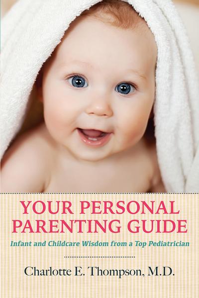 Your Personal Parenting Guide Infant and Childcare Wisdom from a Top Pediatrician