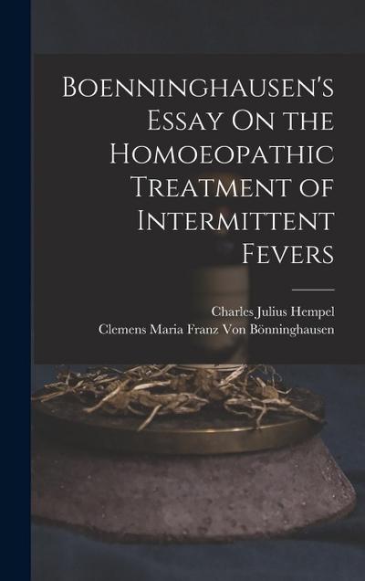Boenninghausen’s Essay On the Homoeopathic Treatment of Intermittent Fevers