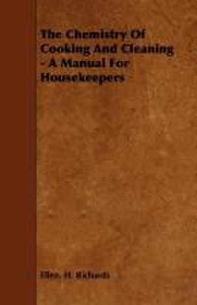 The Chemistry Of Cooking And Cleaning - A Manual For Housekeepers