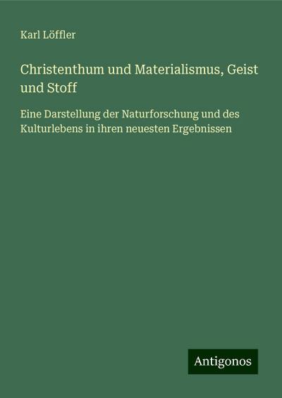Löffler, K: Christenthum und Materialismus, Geist und Stoff