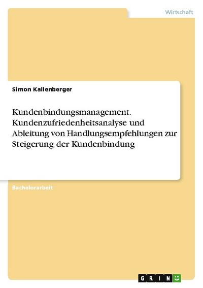 Kundenbindungsmanagement. Kundenzufriedenheitsanalyse und Ableitung von Handlungsempfehlungen zur Steigerung der Kundenbindung