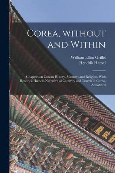Corea, Without and Within: Chapters on Corean History, Manners and Religion. With Hendrick Hamel’s Narrative of Captivity and Travels in Corea, A