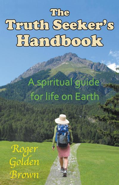 The Truth Seeker’s Handbook, A Spiritual Guide for Life on Earth