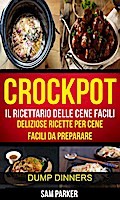 Crockpot: Il ricettario delle cene facili: Deliziose ricette per cene facili da preparare (Dump Dinners)