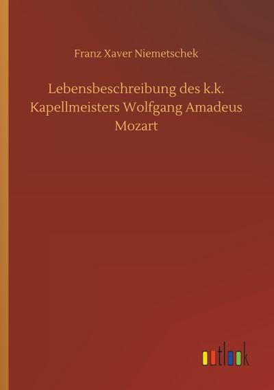 Lebensbeschreibung des k.k. Kapellmeisters Wolfgang Amadeus Mozart