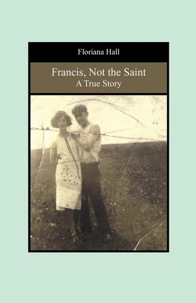 Francis, Not the Saint: A True Story