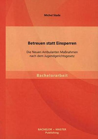 Betreuen statt Einsperren: Die Neuen Ambulanten Maßnahmen nach dem Jugendgerichtsgesetz