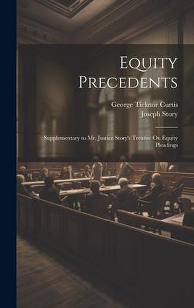 Equity Precedents: Supplementary to Mr. Justice Story’s Treatise On Equity Pleadings