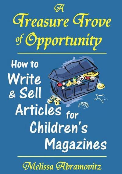 A Treasure Trove of Opportunity: How to Write and Sell Articles for Children’s Magazines