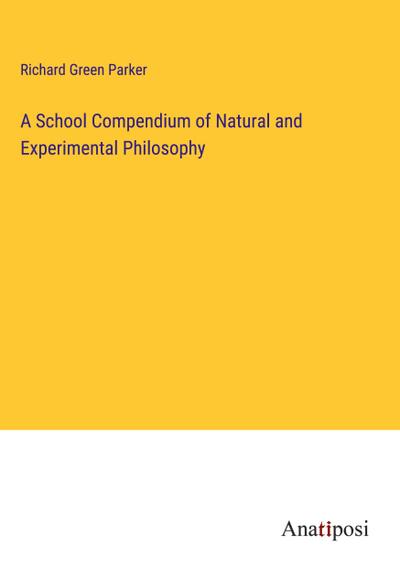 A School Compendium of Natural and Experimental Philosophy