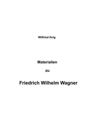 Materialien zu Friedrich Wilhelm Wagner