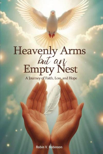 HEAVENLY ARMS BUT AN EMPTY NEST A Journey of Faith, Loss, and Hope