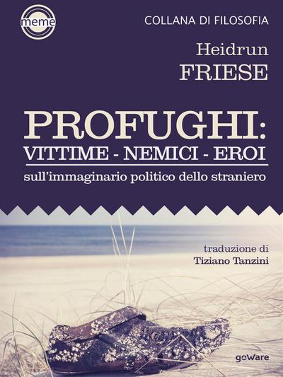 Profughi: Vittime – Nemici – Eroi. Sull’immaginario politico dello straniero