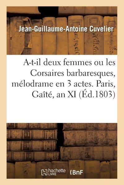 A-T-Il Deux Femmes Ou Les Corsaires Barbaresques, Mélodrame En 3 Actes. Paris, Gaîté, an XI