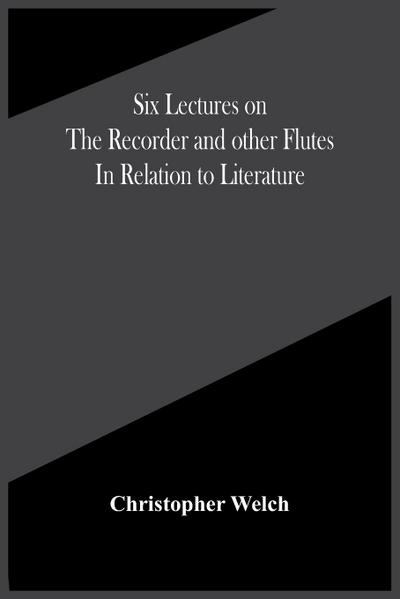 Six Lectures On The Recorder And Other Flutes In Relation To Literature