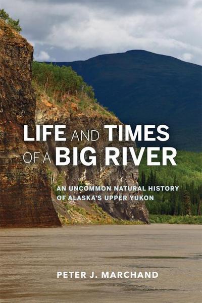 Life and Times of a Big River: An Uncommon Natural History of Alaska’s Upper Yukon