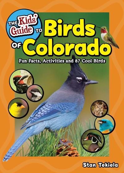 The Kids’ Guide to Birds of Colorado: Fun Facts, Activities and 87 Cool Birds
