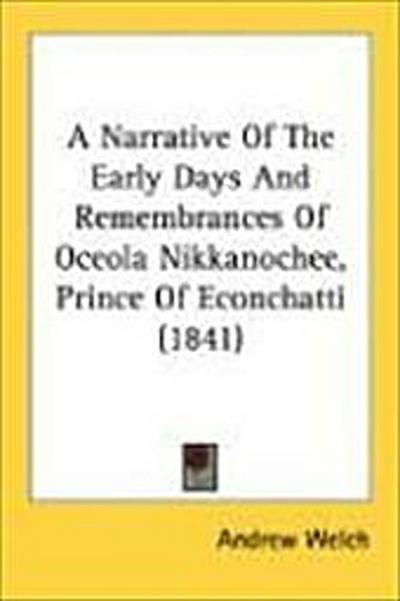 A Narrative Of The Early Days And Remembrances Of Oceola Nikkanochee, Prince Of Econchatti (1841)