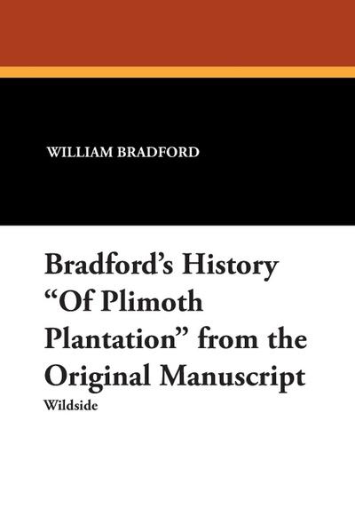 Bradford’s History "Of Plimoth Plantation" from the Original Manuscript