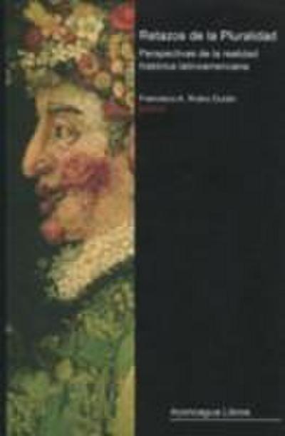Retazos de la pluralidad : perspectivas de la realidad histórica latinoamericana