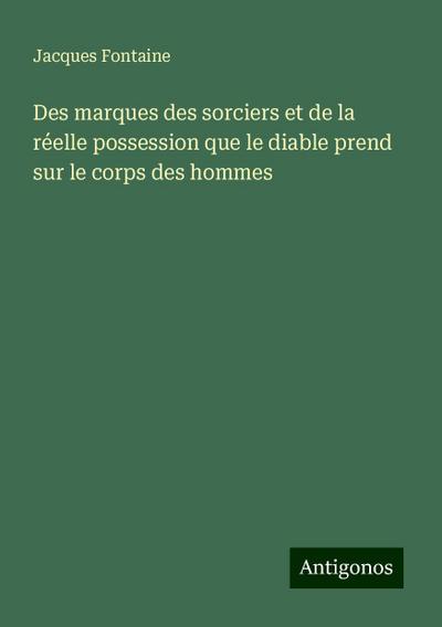Des marques des sorciers et de la réelle possession que le diable prend sur le corps des hommes - Jacques Fontaine