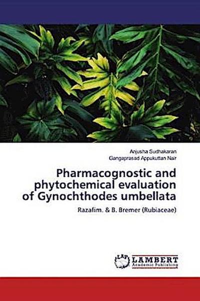 Pharmacognostic and phytochemical evaluation of Gynochthodes umbellata