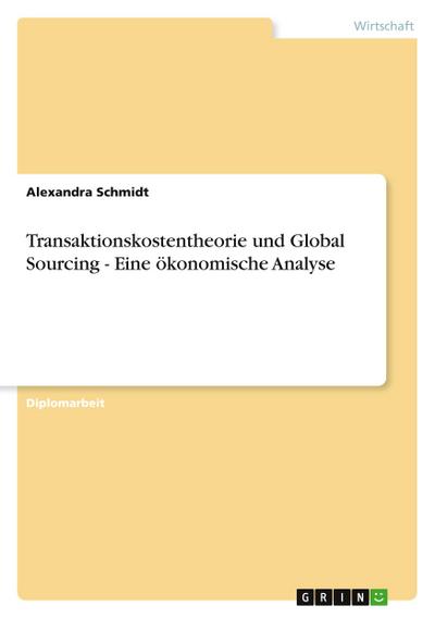 Transaktionskostentheorie und Global Sourcing - Eine ökonomische Analyse