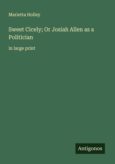 Sweet Cicely; Or Josiah Allen as a Politician