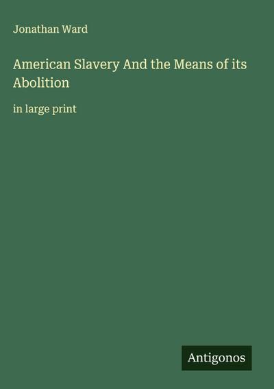 American Slavery And the Means of its Abolition