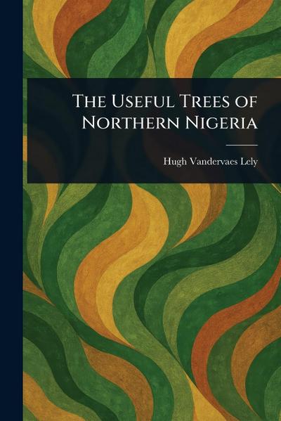 The Useful Trees of Northern Nigeria