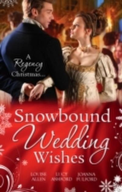 Snowbound Wedding Wishes: An Earl Beneath the Mistletoe / Twelfth Night Proposal / Christmas at Oakhurst Manor