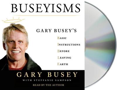 Buseyisms: Gary Busey’s Basic Instructions Before Leaving Earth