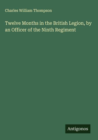 Twelve Months in the British Legion, by an Officer of the Ninth Regiment
