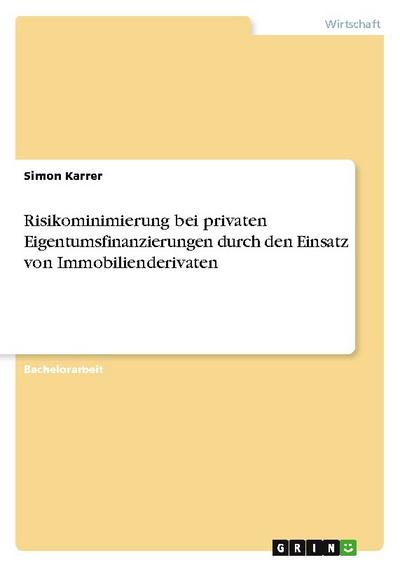 Risikominimierung bei privaten Eigentumsfinanzierungen durch den Einsatz von Immobilienderivaten