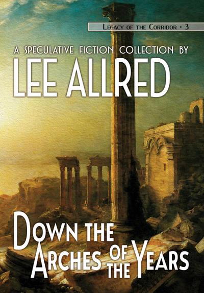Down the Arches of the Years (Legacy of the Corridor, #3)