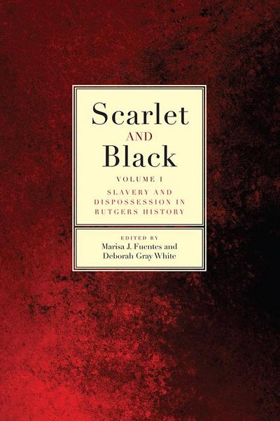 Scarlet and Black: Slavery and Dispossession in Rutgers History Volume 1