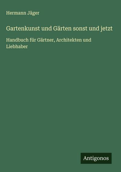 Gartenkunst und Gärten sonst und jetzt