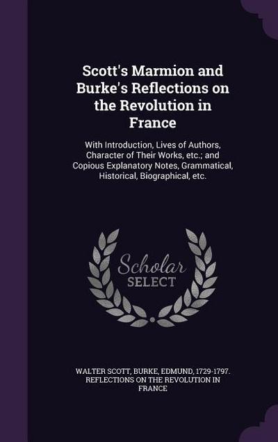 Scott’s Marmion and Burke’s Reflections on the Revolution in France: With Introduction, Lives of Authors, Character of Their Works, etc.; and Copious