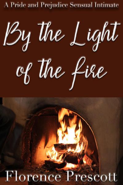 By the Light of a Fire: A Pride and Prejudice Sensual Intimate (In the Company of Mr. Darcy, #1)