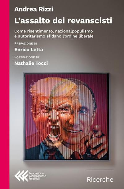 L’ assalto dei revanscisti. Come risentimento, nazionalpopulismo e autoritarismo sfidano l’ordine liberale