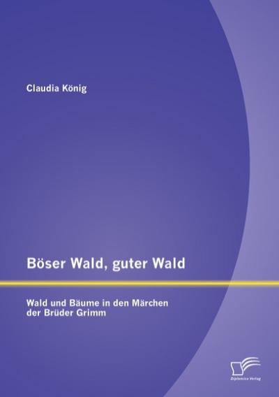 Böser Wald, guter Wald.Wald und Bäume in den Märchen der Brüder Grimm