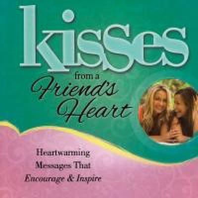 Kisses from a Friend’s Heart: Heartwarming Messages That Encourage & Inspire