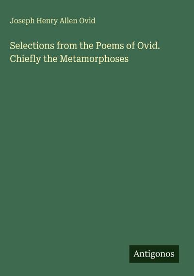 Selections from the Poems of Ovid. Chiefly the Metamorphoses
